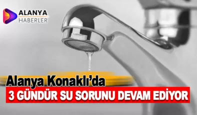 Alanya Konaklı’da 3 Gündür Su Sorunu Devam Ediyor