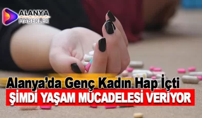 Alanya’da Genç Kadın, Hayat Mücadelesi Veriyor