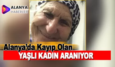 Alanya’da Kayıp Olan Yaşlı Kadın Aranıyor