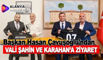 Başkan Hasan Çavuşoğlu, Vali Şahin ve Oğuz Karahan’ı ziyaret etti