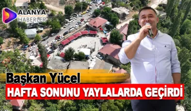 Başkan Yücel Hafta Sonunu Yaylalarda Geçirdi