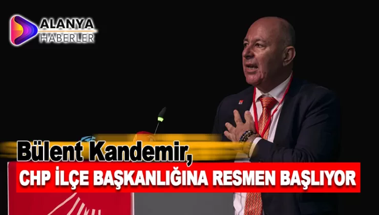 Bülent Kandemir, CHP İlçe Başkanlığı Görevine Resmen Başlıyor