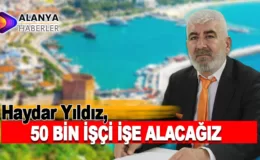 Haydar Yıldız; “50 bin işçi işe alacağız”