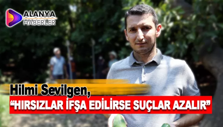 Hilmi Sevilgen; “hırsızların isimleri ifşa edilirse suç oranı yüzde 50 azalır”