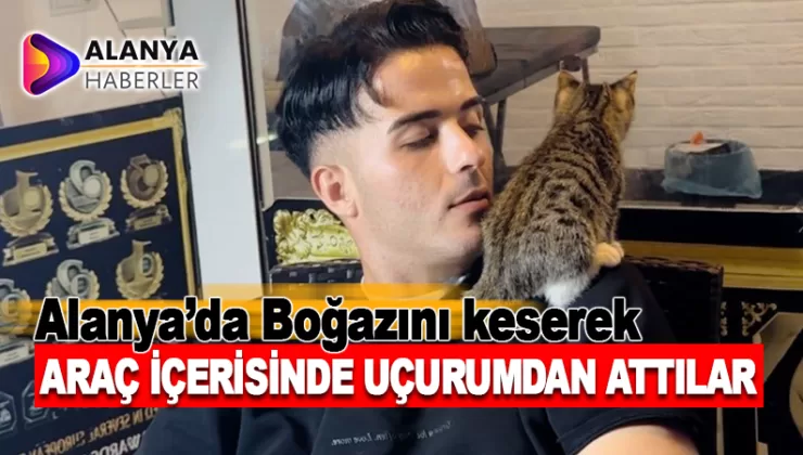 Alanya’da Boğazını keserek araç içerisinde uçurumdan attılar