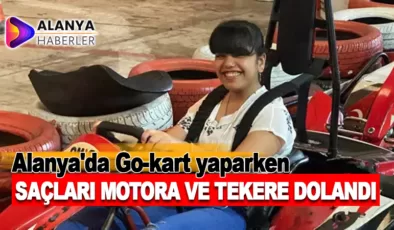 Alanya’da Go-kart yaparken saçı motora dolandı