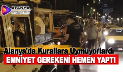 Alanya’da Kuraldışı Taşımacılık Yapanlar Hedefte!