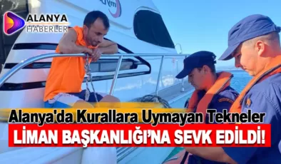 Alanya’da Kurallara Uymayan Tekneler Liman Başkanlığı’na Sevk Edildi!
