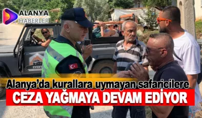Alanya’da kurallara uymayan safari araçlarına ceza yağmaya devam ediyor