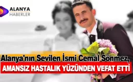 Alanya’nın Sevilen İsmi Cemal Sönmez, Amansız Hastalığa Yenik Düşerek Hayatını Kaybetti