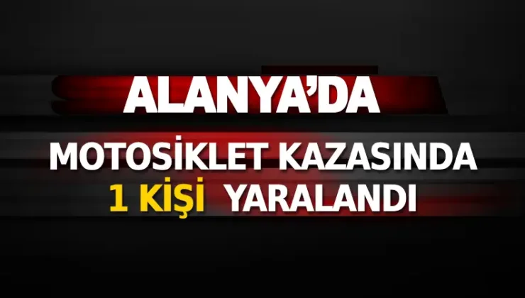Alanya’da Trafik Kazası: Otomobil ile Motosiklet Çarpıştı, 1 Kişi Yaralandı!